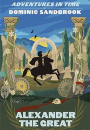 Adventures in Time: Alexander the Great (Dominic Sandbrook)