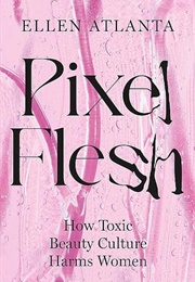 Pixel Flesh: How Toxic Beauty Culture Harms Women (Ellen Atlanta)