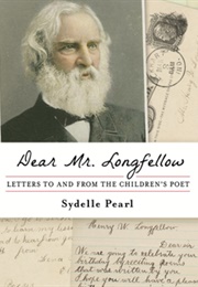 Dear Mr. Longfellow: Letters to and From the Children's Poet (Sydelle Pearl)