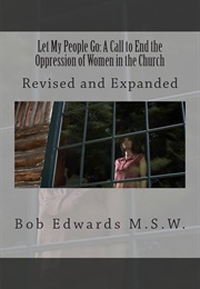Let My People Go: A Call to End the Oppression of Women in the Church (Revised) (Bob Edwards)