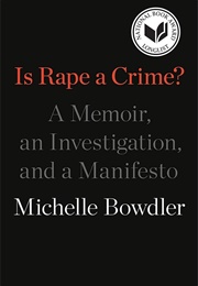 Is Rape a Crime?: A Memoir, an Investigation, and a Manifesto (Bowdler, Michelle)