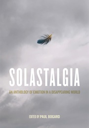 Solastalgia: An Anthology of Emotion in a Disappearing World (Paul Bogard)