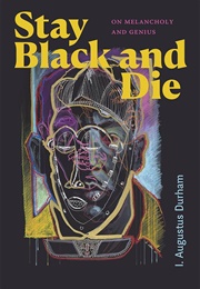 Stay Black and Die: On Melancholy and Genius (I. Augustus Durham)