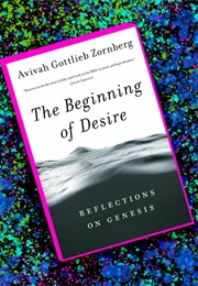 The Beginning of Desire: Reflections on Genesis (Avivah Gottlieb Zornberg)