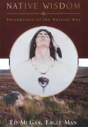 Native Wisdom: Perceptions of the Natural Way (Ed McGaa, Eagle Man)