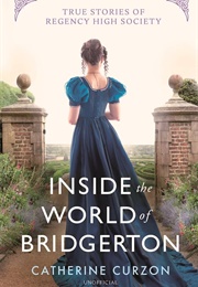 Inside the World of Bridgerton: True Stories of Regency High Society (Catherine Curzon)