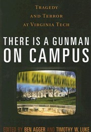 There Is a Gunman on Campus: Tragedy and Terror at Virginia Tech (Ben Agger)
