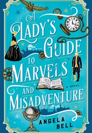 A Lady's Guide to Marvels and Misadventure (Angela Bell)