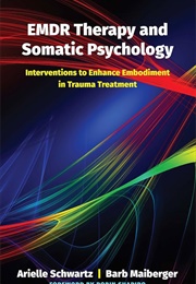 EMDR Therapy and Somatic Psychology: Interventions to Enhance Embodiment in Trauma Treatment (Arielle Schwartz)