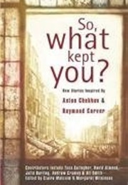 So, What Kept You? (Tess Gallagher)