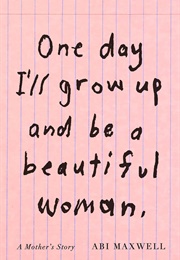 One Day I'll Grow Up and Be a Beautiful Woman (Abi Maxwell)
