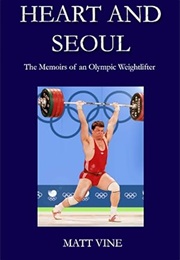 Heart and Seoul: The Memoirs of an Olympic Weightlifter (Matt Vine)