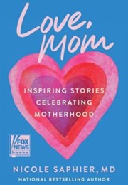 Love, Mom: Inspiring Stories Celebrating Motherhood (Nicole Saphier)