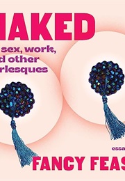 Naked: On Sex, Work, and Other Burlesques (Fancy Feast)
