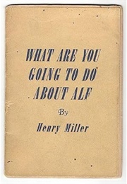 What Are You Going to Do About Alf? (Henry Miller)