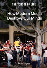 How Modern Media Destroys Our Minds (School of Life)