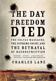 The Day Freedom Died: The Colfax Massacre, the Supreme Court, and the Betrayal of Reconstruction (Lane, Charles)