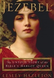 Jezebel: The Untold Story of the Bible's Harlot Queen (Lesley Hazelton)