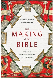 The Making of the Bible: From the First Fragments to Sacred Scriptures (Konrad Schmid and Jens Schroter)