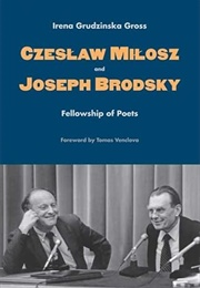 Czeslaw Milosz and Joseph Brodsky: Fellowship of Poets (Irena Grudzinska Gross)