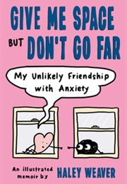 Give Me Space but Don't Go Far: My Unlikely Friendship With Anxiety (Haley)