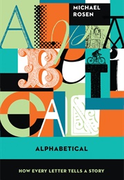 Alphabetical: How Every Letter Tells a Story (Rosen, Michael)