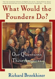 What Would the Founders Do? (Richard Bookhiser)