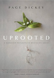 Uprooted: A Gardener Reflects on Beginning Again (Page Dickey)