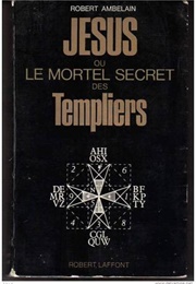 Jesus Ou Le Mortel Secret Des Templiers (Robert Ambelain)