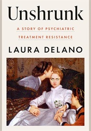 Unshrunk: A Story of Psychiatric Treatment Resistance (Laura Delano)