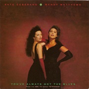 You've Always Got the Blues - Kate Ceberano & Wendy Matthews