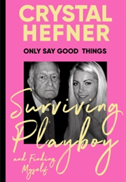 Only Say Good Things: Surviving Playboy and Finding Myself (Crystal Hefner)