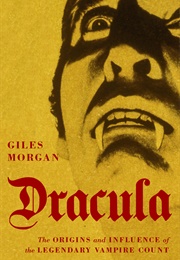 Dracula: The Origins and Influence of the Legendary Vampire Count (Giles Morgan)