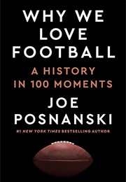 Why We Love Football: A History in 100 Moments (Joe Posnanski)