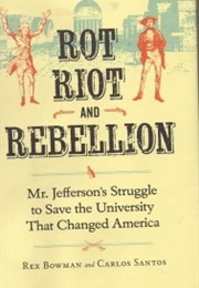 Rot, Riot, and Rebellion: Mr. Jefferson's Struggle to Save the University That Changed America (Rex Bowman)