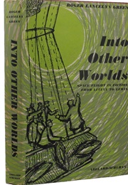 Into Other Worlds: Space-Flight in Fiction From Lucian to Lewis (Roger Lancelyn Green)