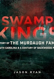 Swamp Kings: The Story of the Murdaugh Family of South Carolina and a Century of Backwoods Power (Jason Ryan)