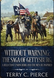 Without Warning: The Saga of Gettysburg, a Reluctant Union Hero, and the Men He Inspired (Terry C. Pierce)