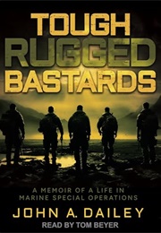 Tough Rugged Bastards: A Memoir of a Life in Marine Special Operations (John a Dailey)