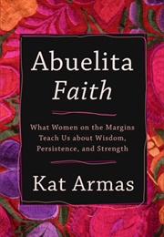 Abuelita Faith: What Women on the Margins Teach Us About Wisdom, Persistence, and Strength (Kat Armas)