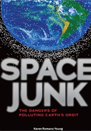 Space Junk: The Dangers of Polluting Earth's Orbit (Karen Romano Young)