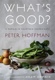 What's Good?: A Memoir in Fourteen Ingredients (Peter Hoffman)
