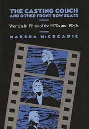 The Casting Couch and Other Front Row Seats: Women in Films of the 1970s and 1980s (Marsha McCreadie)