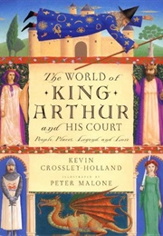 The World of King Arthur and His Court; People, Places, Legend and Lore (Kevin Crossley-Holland)