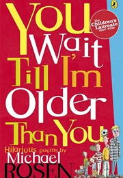 You Wait Till I'm Older Than You! (Michael Rosen)
