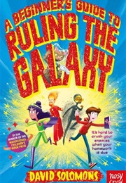 A Beginner's Guide to Ruling the Galaxy (David Solomons)