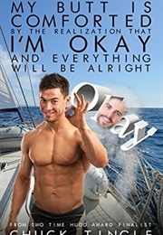 My Butt Is Comforted by the Realization That I'm Okay and Everything Will Be Alright (Chuck Tingle)