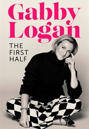 The First Half (Gabby Logan)