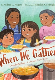 When We Gather (Ostadahlisiha): A Cherokee Tribal Feast (Andrea L. Rogers, Madelyn Goodnight)