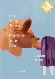 Dry Your Tears to Perfect Your Aim (Jacob Wren)